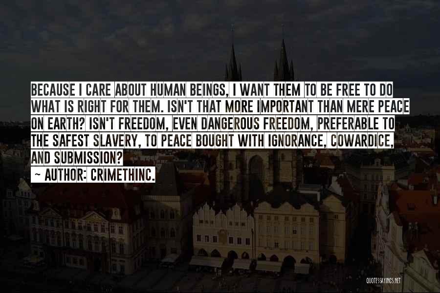 CrimethInc. Quotes: Because I Care About Human Beings, I Want Them To Be Free To Do What Is Right For Them. Isn't