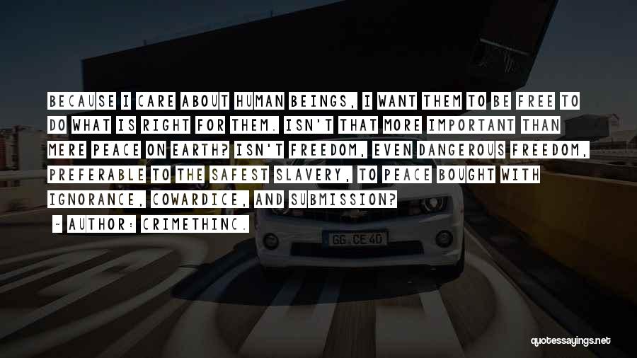 CrimethInc. Quotes: Because I Care About Human Beings, I Want Them To Be Free To Do What Is Right For Them. Isn't