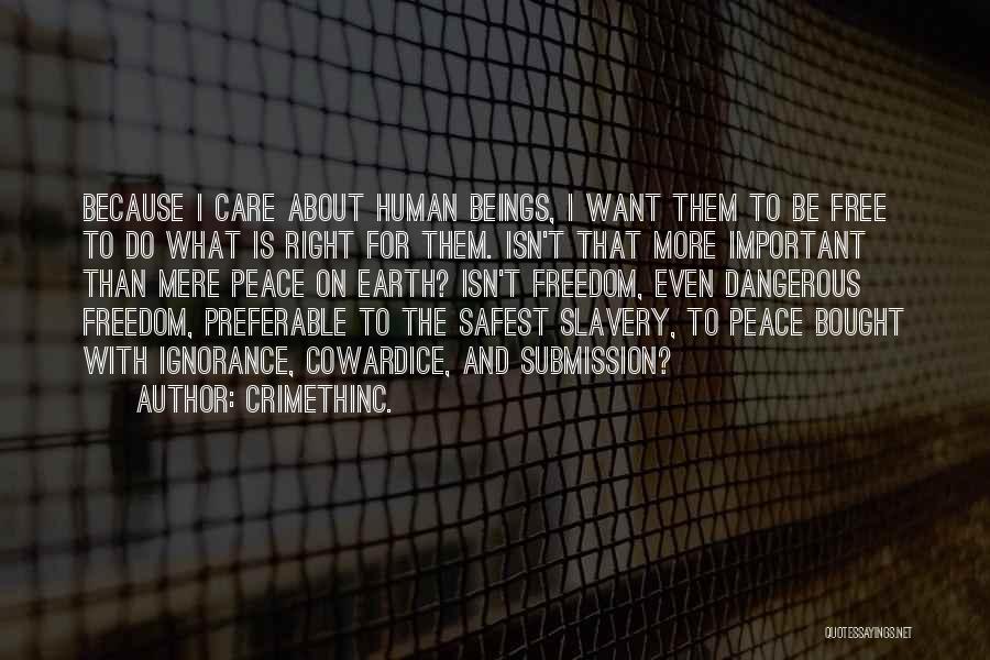 CrimethInc. Quotes: Because I Care About Human Beings, I Want Them To Be Free To Do What Is Right For Them. Isn't