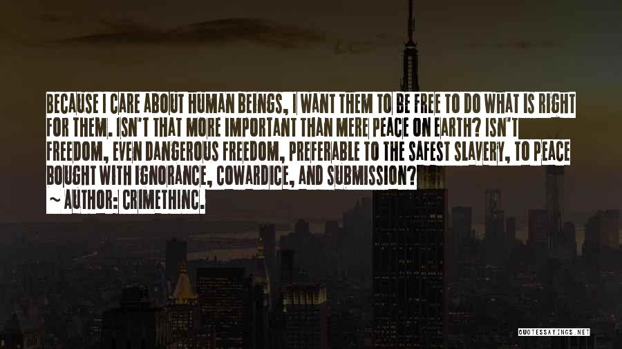 CrimethInc. Quotes: Because I Care About Human Beings, I Want Them To Be Free To Do What Is Right For Them. Isn't