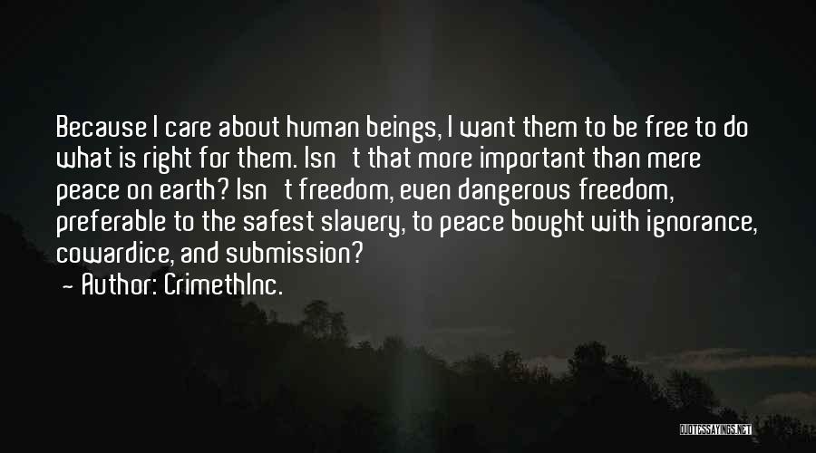 CrimethInc. Quotes: Because I Care About Human Beings, I Want Them To Be Free To Do What Is Right For Them. Isn't