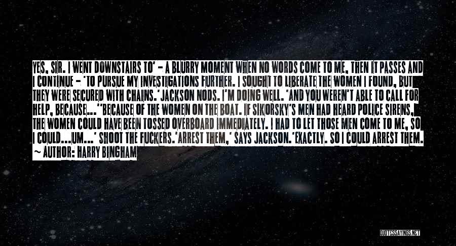 Harry Bingham Quotes: Yes, Sir. I Went Downstairs To' - A Blurry Moment When No Words Come To Me, Then It Passes And