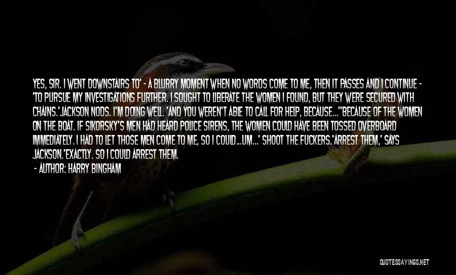 Harry Bingham Quotes: Yes, Sir. I Went Downstairs To' - A Blurry Moment When No Words Come To Me, Then It Passes And