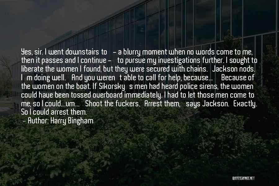 Harry Bingham Quotes: Yes, Sir. I Went Downstairs To' - A Blurry Moment When No Words Come To Me, Then It Passes And