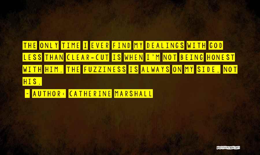 Catherine Marshall Quotes: The Only Time I Ever Find My Dealings With God Less Than Clear-cut Is When I'm Not Being Honest With