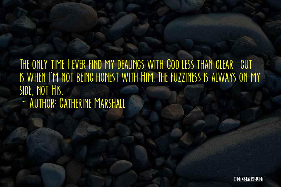 Catherine Marshall Quotes: The Only Time I Ever Find My Dealings With God Less Than Clear-cut Is When I'm Not Being Honest With