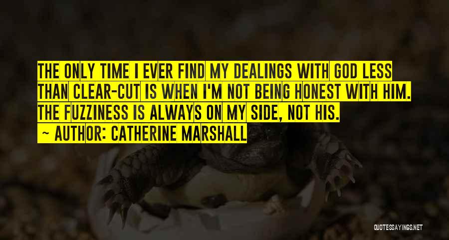 Catherine Marshall Quotes: The Only Time I Ever Find My Dealings With God Less Than Clear-cut Is When I'm Not Being Honest With