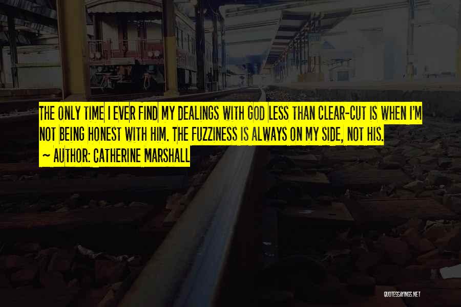 Catherine Marshall Quotes: The Only Time I Ever Find My Dealings With God Less Than Clear-cut Is When I'm Not Being Honest With