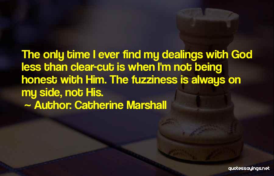 Catherine Marshall Quotes: The Only Time I Ever Find My Dealings With God Less Than Clear-cut Is When I'm Not Being Honest With