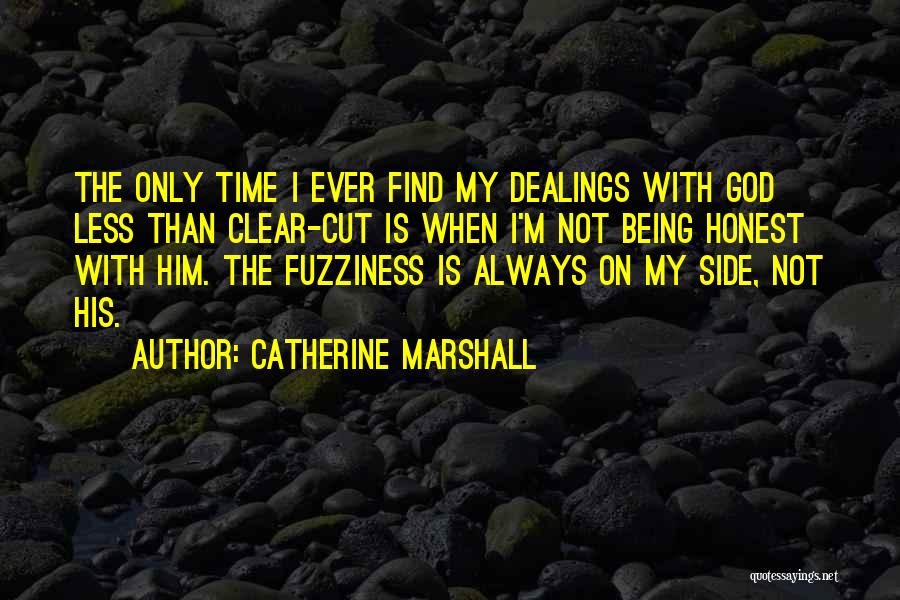 Catherine Marshall Quotes: The Only Time I Ever Find My Dealings With God Less Than Clear-cut Is When I'm Not Being Honest With