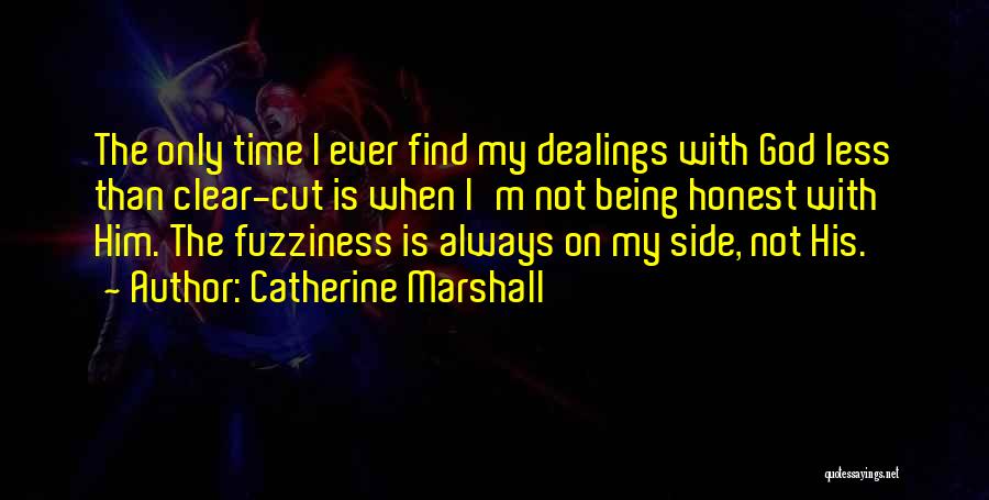 Catherine Marshall Quotes: The Only Time I Ever Find My Dealings With God Less Than Clear-cut Is When I'm Not Being Honest With