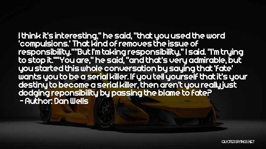 Dan Wells Quotes: I Think It's Interesting, He Said, That You Used The Word 'compulsions.' That Kind Of Removes The Issue Of Responsibility.but