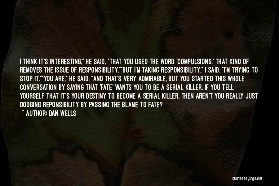 Dan Wells Quotes: I Think It's Interesting, He Said, That You Used The Word 'compulsions.' That Kind Of Removes The Issue Of Responsibility.but