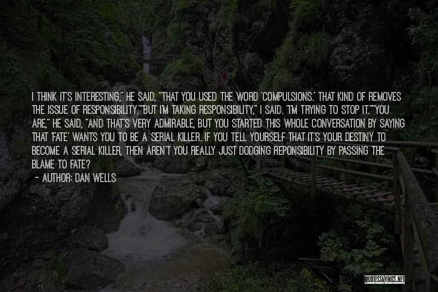Dan Wells Quotes: I Think It's Interesting, He Said, That You Used The Word 'compulsions.' That Kind Of Removes The Issue Of Responsibility.but