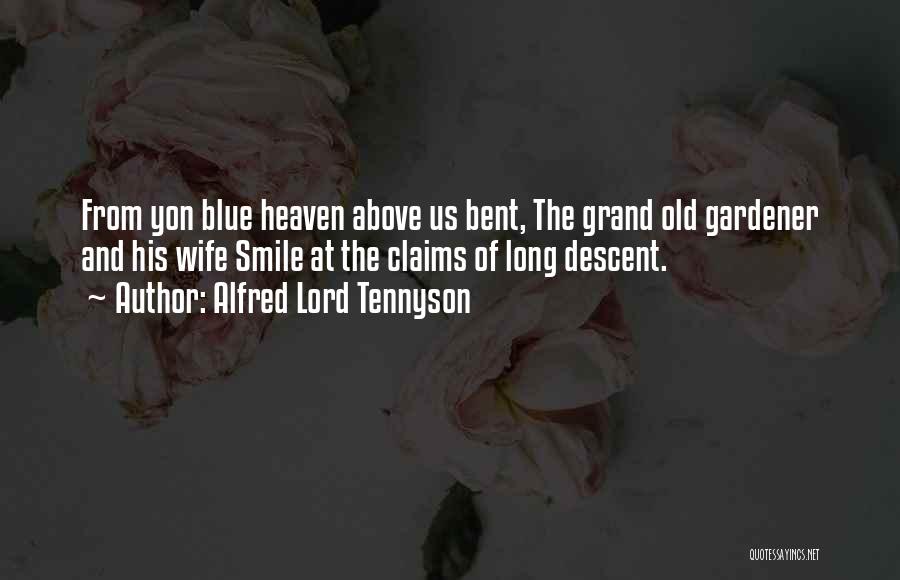 Alfred Lord Tennyson Quotes: From Yon Blue Heaven Above Us Bent, The Grand Old Gardener And His Wife Smile At The Claims Of Long