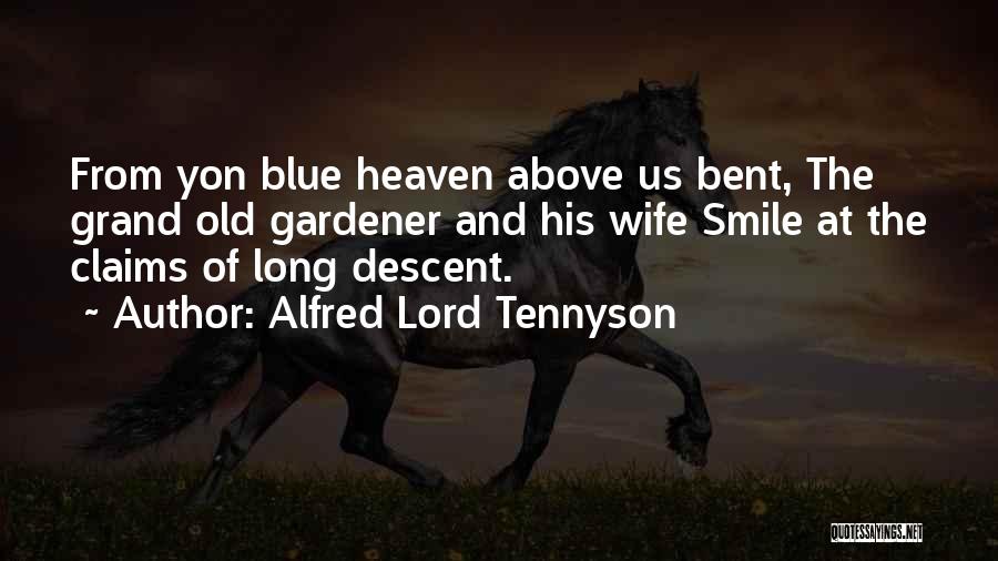 Alfred Lord Tennyson Quotes: From Yon Blue Heaven Above Us Bent, The Grand Old Gardener And His Wife Smile At The Claims Of Long