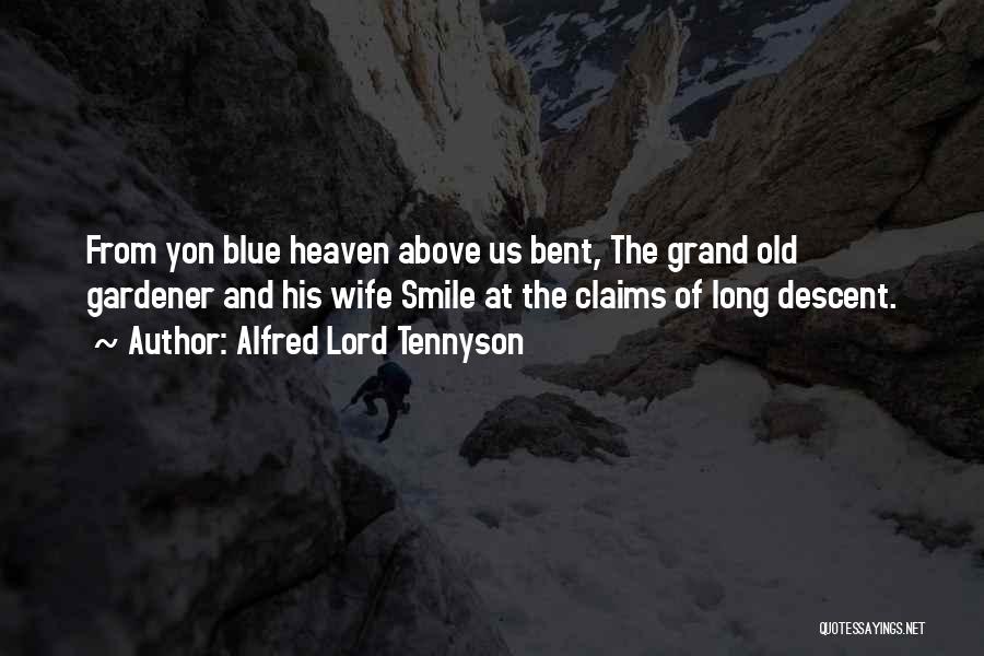 Alfred Lord Tennyson Quotes: From Yon Blue Heaven Above Us Bent, The Grand Old Gardener And His Wife Smile At The Claims Of Long