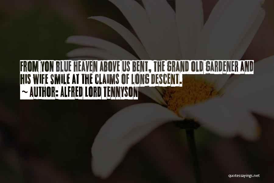 Alfred Lord Tennyson Quotes: From Yon Blue Heaven Above Us Bent, The Grand Old Gardener And His Wife Smile At The Claims Of Long