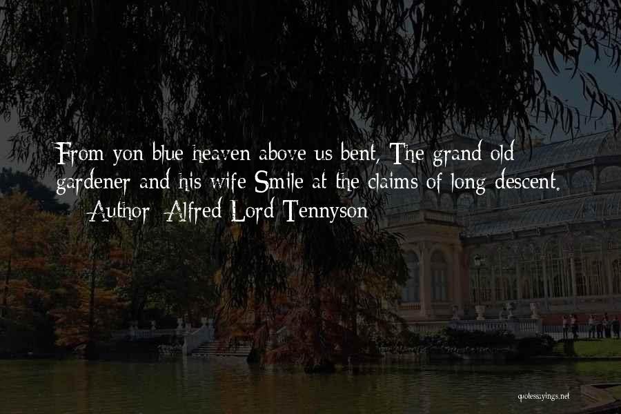 Alfred Lord Tennyson Quotes: From Yon Blue Heaven Above Us Bent, The Grand Old Gardener And His Wife Smile At The Claims Of Long