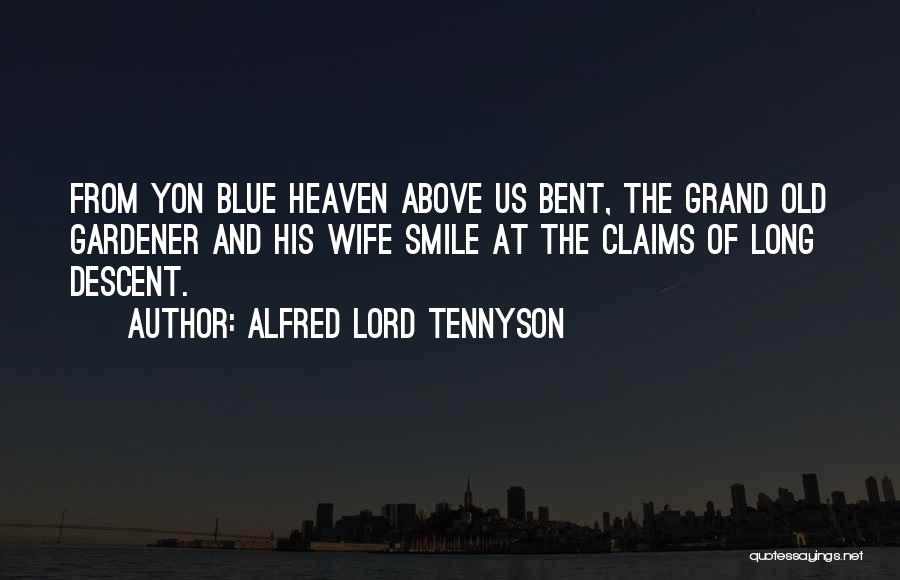 Alfred Lord Tennyson Quotes: From Yon Blue Heaven Above Us Bent, The Grand Old Gardener And His Wife Smile At The Claims Of Long