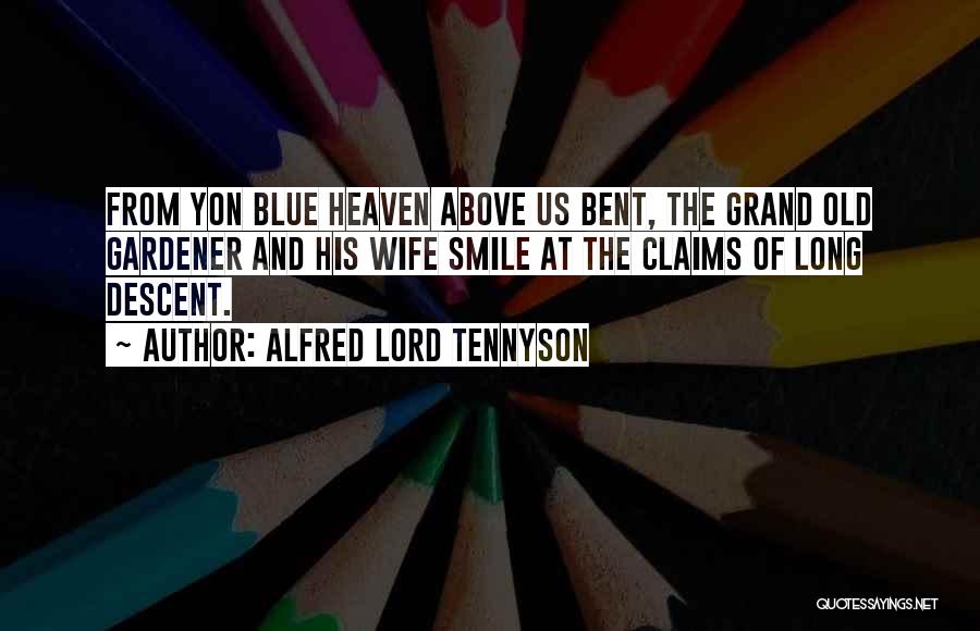 Alfred Lord Tennyson Quotes: From Yon Blue Heaven Above Us Bent, The Grand Old Gardener And His Wife Smile At The Claims Of Long