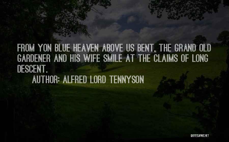 Alfred Lord Tennyson Quotes: From Yon Blue Heaven Above Us Bent, The Grand Old Gardener And His Wife Smile At The Claims Of Long