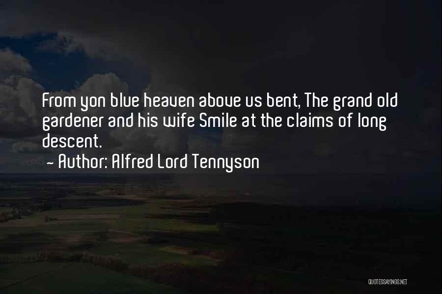Alfred Lord Tennyson Quotes: From Yon Blue Heaven Above Us Bent, The Grand Old Gardener And His Wife Smile At The Claims Of Long