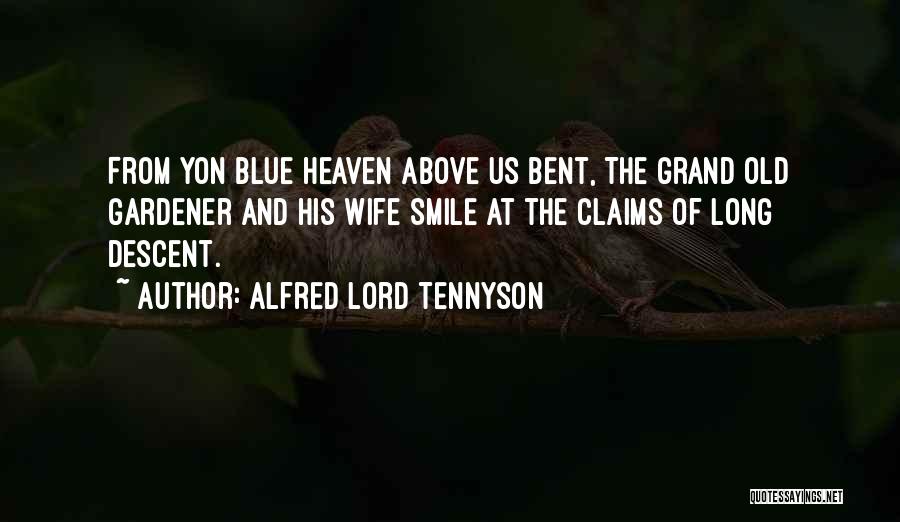 Alfred Lord Tennyson Quotes: From Yon Blue Heaven Above Us Bent, The Grand Old Gardener And His Wife Smile At The Claims Of Long