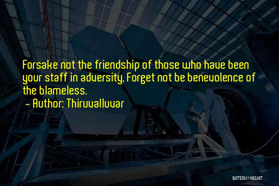 Thiruvalluvar Quotes: Forsake Not The Friendship Of Those Who Have Been Your Staff In Adversity, Forget Not Be Benevolence Of The Blameless.