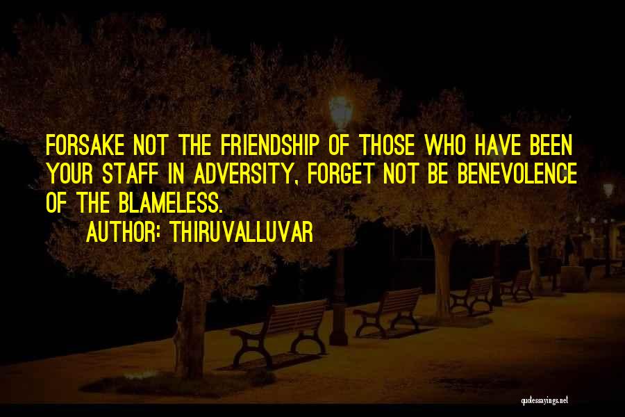 Thiruvalluvar Quotes: Forsake Not The Friendship Of Those Who Have Been Your Staff In Adversity, Forget Not Be Benevolence Of The Blameless.