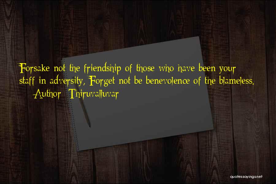 Thiruvalluvar Quotes: Forsake Not The Friendship Of Those Who Have Been Your Staff In Adversity, Forget Not Be Benevolence Of The Blameless.