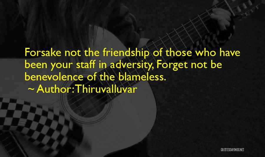 Thiruvalluvar Quotes: Forsake Not The Friendship Of Those Who Have Been Your Staff In Adversity, Forget Not Be Benevolence Of The Blameless.