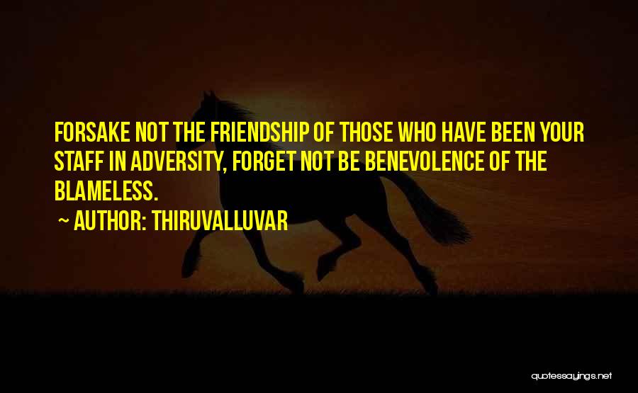 Thiruvalluvar Quotes: Forsake Not The Friendship Of Those Who Have Been Your Staff In Adversity, Forget Not Be Benevolence Of The Blameless.