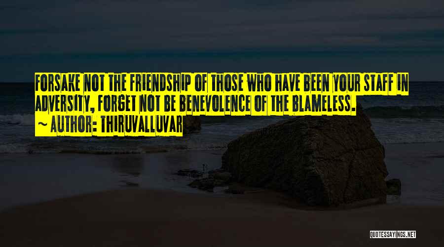 Thiruvalluvar Quotes: Forsake Not The Friendship Of Those Who Have Been Your Staff In Adversity, Forget Not Be Benevolence Of The Blameless.