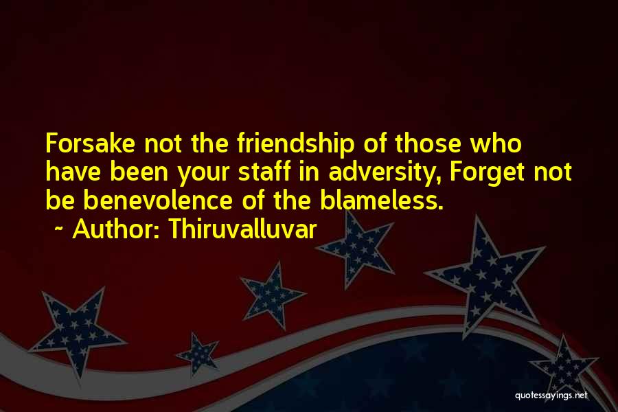 Thiruvalluvar Quotes: Forsake Not The Friendship Of Those Who Have Been Your Staff In Adversity, Forget Not Be Benevolence Of The Blameless.