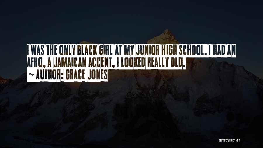 Grace Jones Quotes: I Was The Only Black Girl At My Junior High School. I Had An Afro, A Jamaican Accent, I Looked