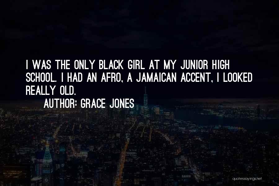 Grace Jones Quotes: I Was The Only Black Girl At My Junior High School. I Had An Afro, A Jamaican Accent, I Looked