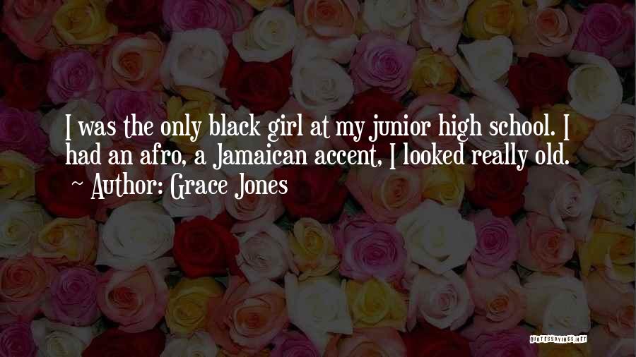 Grace Jones Quotes: I Was The Only Black Girl At My Junior High School. I Had An Afro, A Jamaican Accent, I Looked