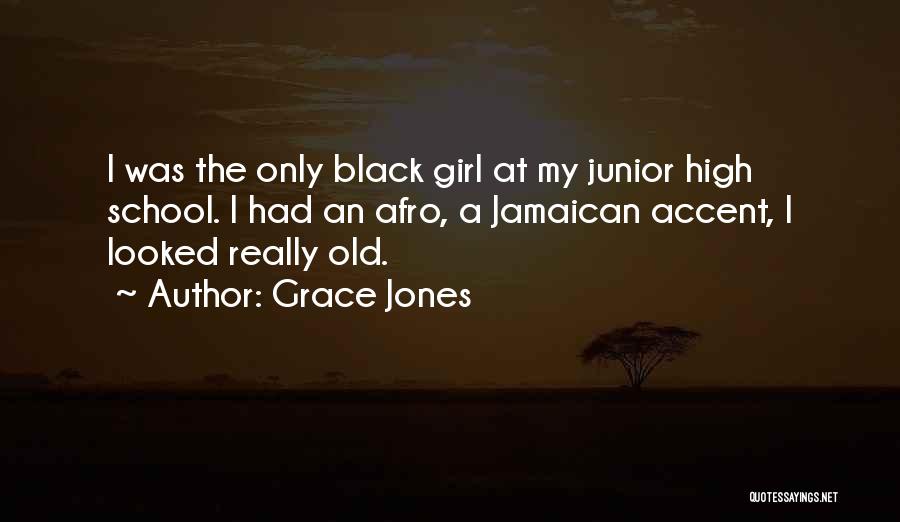 Grace Jones Quotes: I Was The Only Black Girl At My Junior High School. I Had An Afro, A Jamaican Accent, I Looked