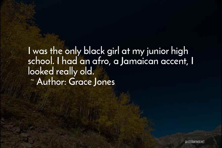 Grace Jones Quotes: I Was The Only Black Girl At My Junior High School. I Had An Afro, A Jamaican Accent, I Looked