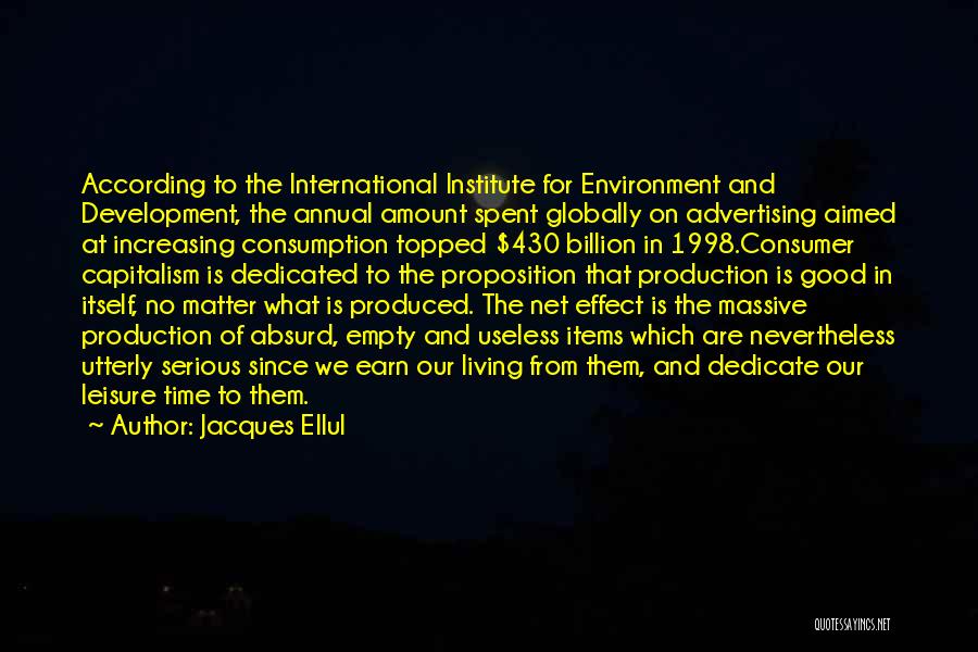 Jacques Ellul Quotes: According To The International Institute For Environment And Development, The Annual Amount Spent Globally On Advertising Aimed At Increasing Consumption