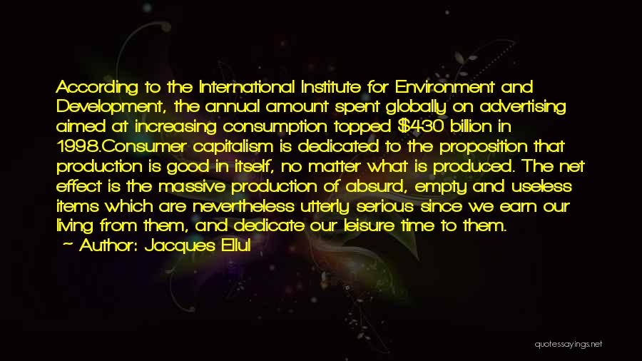 Jacques Ellul Quotes: According To The International Institute For Environment And Development, The Annual Amount Spent Globally On Advertising Aimed At Increasing Consumption