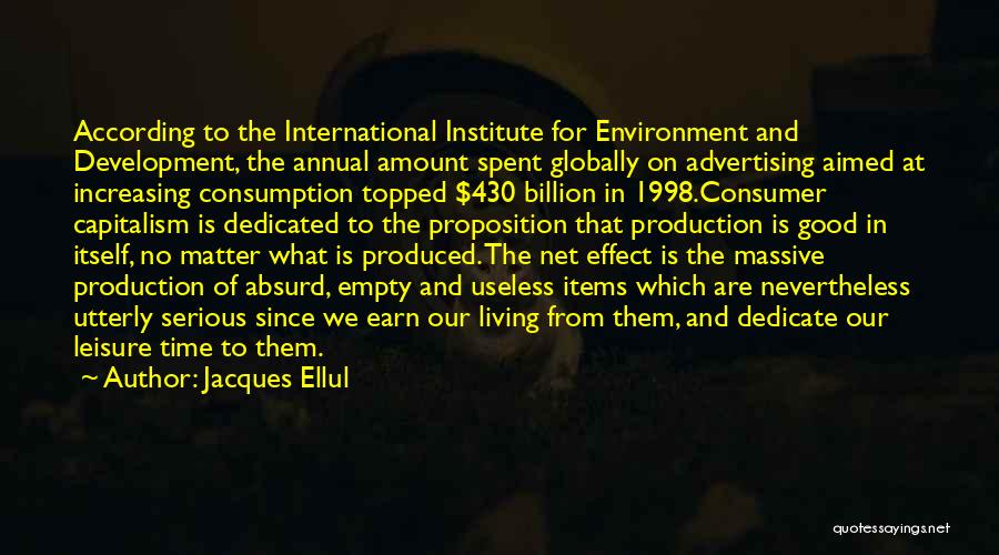 Jacques Ellul Quotes: According To The International Institute For Environment And Development, The Annual Amount Spent Globally On Advertising Aimed At Increasing Consumption