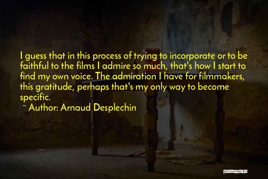 Arnaud Desplechin Quotes: I Guess That In This Process Of Trying To Incorporate Or To Be Faithful To The Films I Admire So