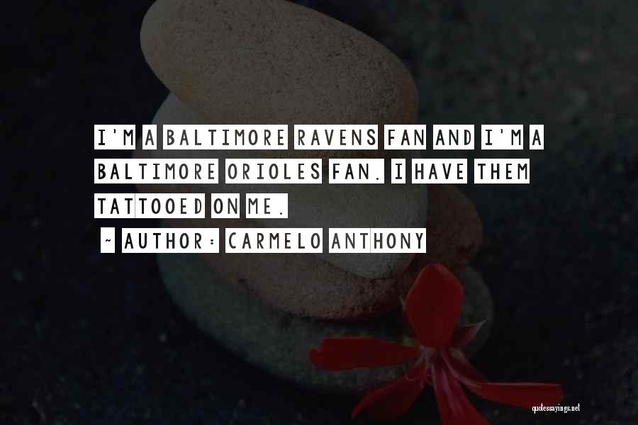 Carmelo Anthony Quotes: I'm A Baltimore Ravens Fan And I'm A Baltimore Orioles Fan. I Have Them Tattooed On Me.