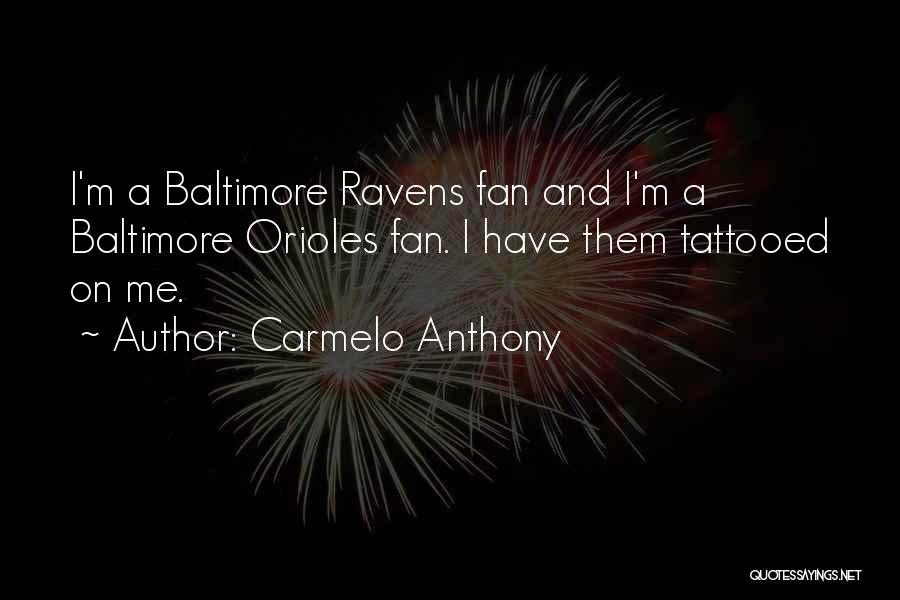 Carmelo Anthony Quotes: I'm A Baltimore Ravens Fan And I'm A Baltimore Orioles Fan. I Have Them Tattooed On Me.