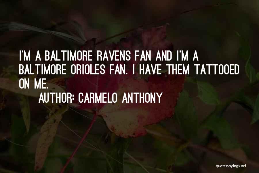 Carmelo Anthony Quotes: I'm A Baltimore Ravens Fan And I'm A Baltimore Orioles Fan. I Have Them Tattooed On Me.