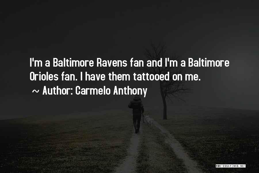 Carmelo Anthony Quotes: I'm A Baltimore Ravens Fan And I'm A Baltimore Orioles Fan. I Have Them Tattooed On Me.