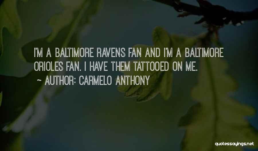 Carmelo Anthony Quotes: I'm A Baltimore Ravens Fan And I'm A Baltimore Orioles Fan. I Have Them Tattooed On Me.