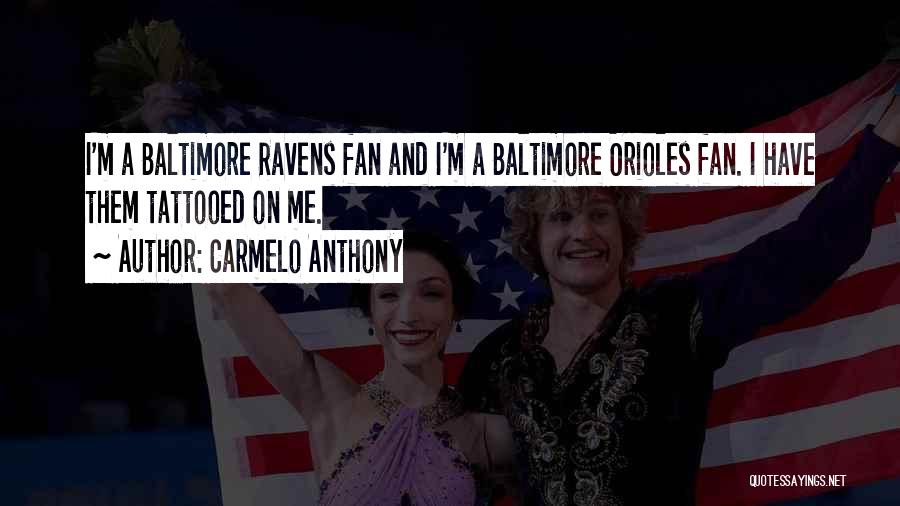 Carmelo Anthony Quotes: I'm A Baltimore Ravens Fan And I'm A Baltimore Orioles Fan. I Have Them Tattooed On Me.